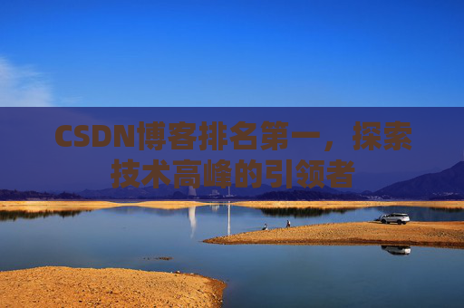 CSDN博客排名第一，探索技术高峰的引领者